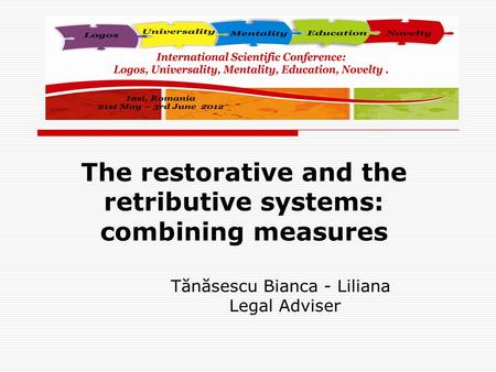 The restorative and the retributive systems: combining measures Tănăsescu Bianca - Liliana Legal Adviser.