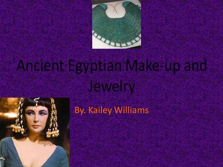 By. Kailey Williams. What Kind of Jewelry did They Have? They wore rings, necklaces, earrings, and falcon pectoral. They had cosmetic boxes. They wore.