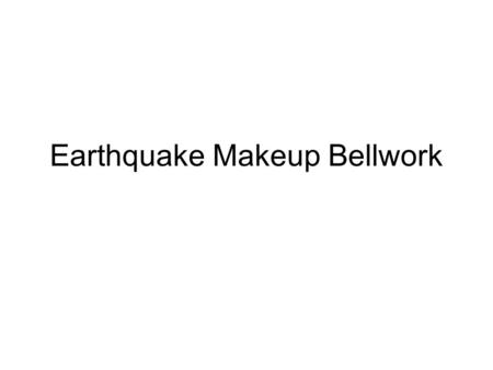 Earthquake Makeup Bellwork