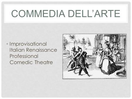 COMMEDIA DELL’ARTE Improvisational Italian Renaissance Professional Comedic Theatre.