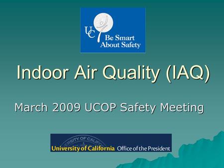 Indoor Air Quality (IAQ) March 2009 UCOP Safety Meeting.