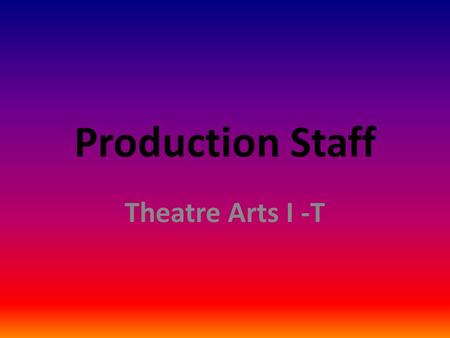 Production Staff Theatre Arts I -T.