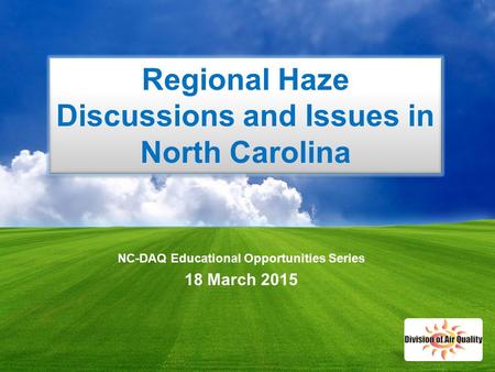 1 NC-DAQ Educational Opportunities Series 18 March 2015 Regional Haze Discussions and Issues in North Carolina.