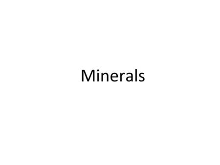 Minerals. Essential Points 1.Chemical elements form in stars 2.Atoms bond by sharing electrons 3.Minerals are classified by their chemistry 4.Minerals.