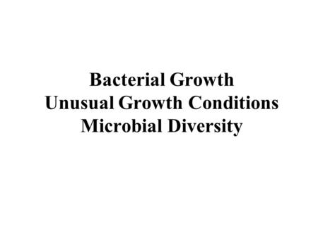 Bacterial Growth Unusual Growth Conditions Microbial Diversity.