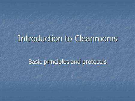 Introduction to Cleanrooms Basic principles and protocols.