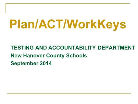 Plan/ACT/WorkKeys TESTING AND ACCOUNTABILITY DEPARTMENT