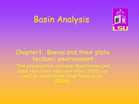 Basin Analysis Chapter1: Basins and their plate tectonic environment This presentation contains illustrations and some text from Allen and Allen (2005.
