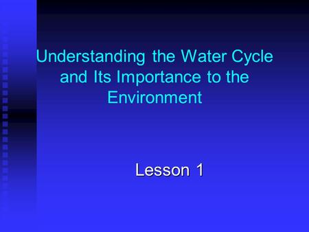 Understanding the Water Cycle and Its Importance to the Environment Lesson 1.