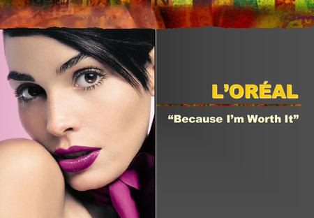 L’ORÉAL “Because I’m Worth It”. L’ORÉAL History & Background by Banita Thapa.