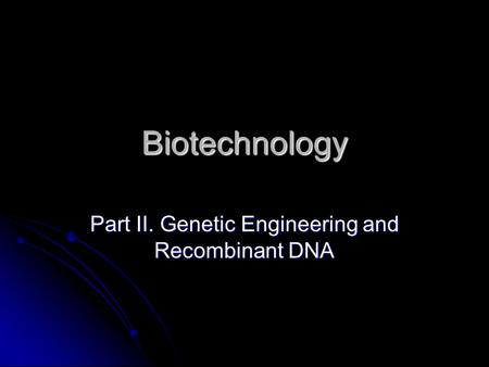 Biotechnology Part II. Genetic Engineering and Recombinant DNA.