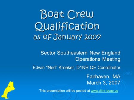 Boat Crew Qualification as of January 2007 Sector Southeastern New England Operations Meeting Edwin “Ned” Kroeker, D1NR QE Coordinator Fairhaven, MA March.