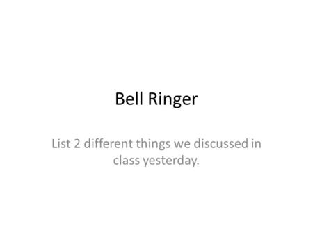 Bell Ringer List 2 different things we discussed in class yesterday.