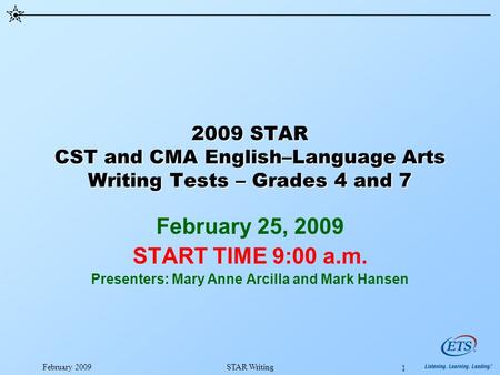 February 2009STAR Writing 1 2009 STAR CST and CMA English–Language Arts Writing Tests – Grades 4 and 7 February 25, 2009 START TIME 9:00 a.m. Presenters: