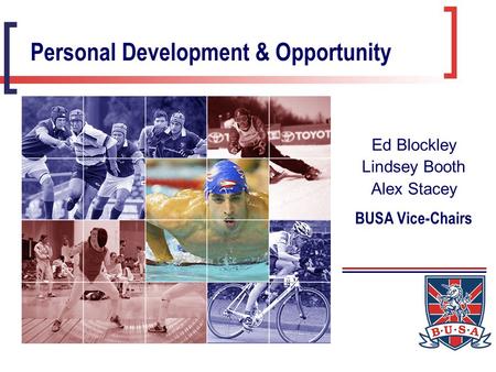 Personal Development & Opportunity Ed Blockley Lindsey Booth Alex Stacey BUSA Vice-Chairs.
