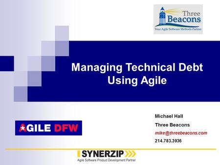 Michael Hall Three Beacons 214.783.3936 Managing Technical Debt Using Agile.