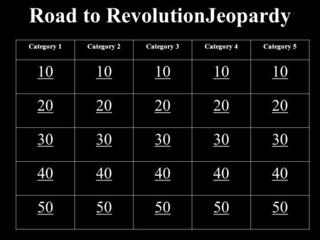 Road to RevolutionJeopardy Category 1Category 2Category 3Category 4Category 5 10 20 30 40 50.