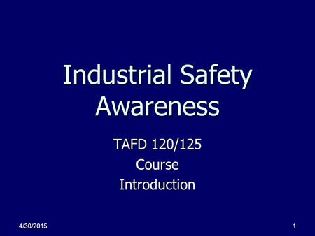 4/30/20151 Industrial Safety Awareness TAFD 120/125 CourseIntroduction.