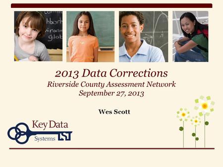 2013 Data Corrections Riverside County Assessment Network September 27, 2013 Wes Scott.