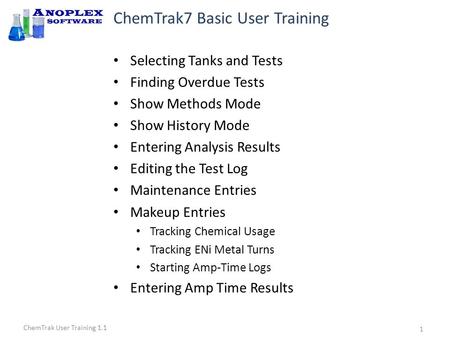 ChemTrak User Training 1.1 ChemTrak7 Basic User Training Selecting Tanks and Tests Finding Overdue Tests Show Methods Mode Show History Mode Entering Analysis.