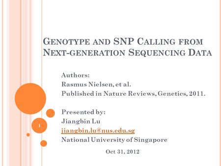 G ENOTYPE AND SNP C ALLING FROM N EXT - GENERATION S EQUENCING D ATA Authors: Rasmus Nielsen, et al. Published in Nature Reviews, Genetics, 2011. Presented.