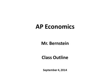 AP Economics Mr. Bernstein Class Outline September 4, 2014.