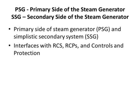 PSG - Primary Side of the Steam Generator SSG – Secondary Side of the Steam Generator Primary side of steam generator (PSG) and simplistic secondary system.