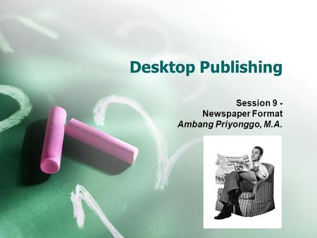 Desktop Publishing Session 9 - Newspaper Format Ambang Priyonggo, M.A.