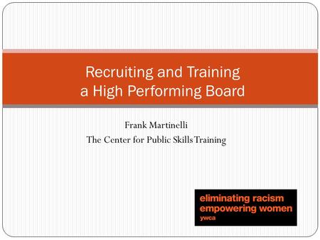 Recruiting and Training a High Performing Board Frank Martinelli The Center for Public Skills Training.
