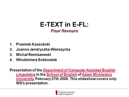 E-TEXT in E-FL: Four flavours 1.Przemek Kaszubski 2.Joanna Jendryczka-Wierszycka 3.Michał Remiszewski 4.Włodzimierz Sobkowiak Presentation of the Department.