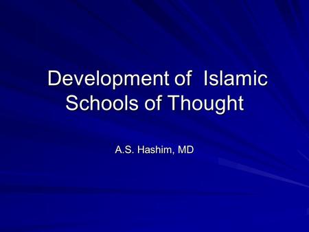 Development of Islamic Schools of Thought Development of Islamic Schools of Thought A.S. Hashim, MD.