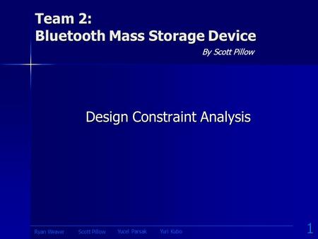 Team 2: Bluetooth Mass Storage Device By Scott Pillow Design Constraint Analysis 1 Yucel ParsakYuri Kubo Scott PillowRyan Weaver.