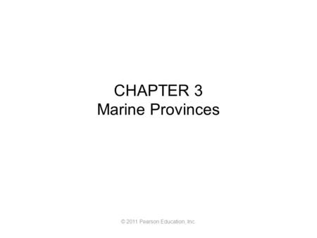 © 2011 Pearson Education, Inc. CHAPTER 3 Marine Provinces.
