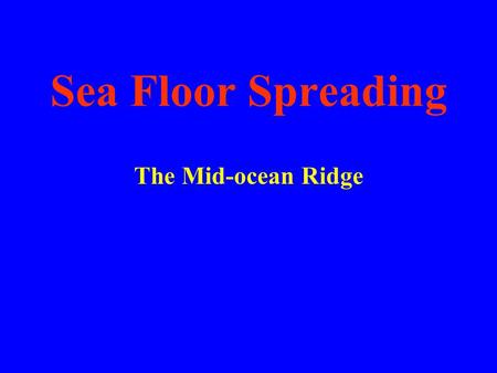 Sea Floor Spreading The Mid-ocean Ridge Vocabulary Sonar Sea-floor spreading Deep-ocean trench Subduction Mid-ocean ridge.