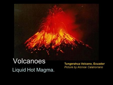 Liquid Hot Magma. Tungerahua Volcano, Ecuador Picture by Alcinoe Calahorrano Volcanoes.
