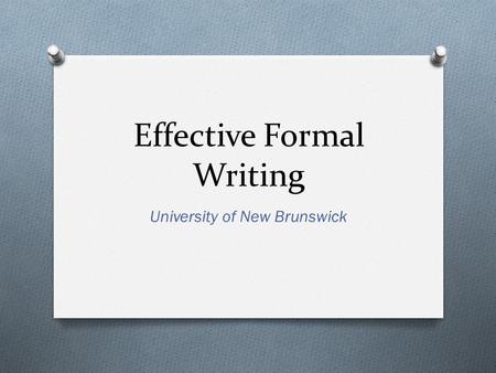 Effective Formal Writing University of New Brunswick.