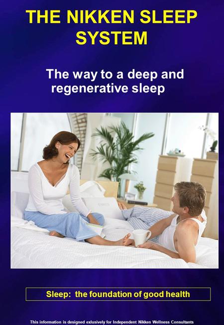 THE NIKKEN SLEEP SYSTEM Sleep: the foundation of good health The way to a deep and regenerative sleep This information is designed exlusively for Independent.
