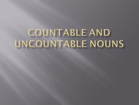  We use nouns in English in two forms. One is countable nouns, the other one is uncountable nouns. It helps us to definite nouns in true and understandable.