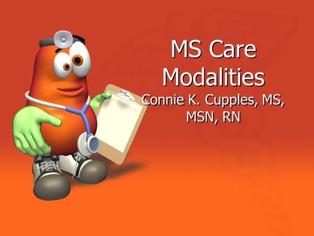 MS Care Modalities Connie K. Cupples, MS, MSN, RN.