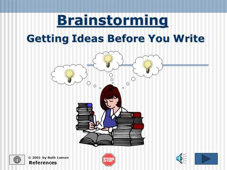 Brainstorming References © 2001 by Ruth Luman Getting Ideas Before You Write.