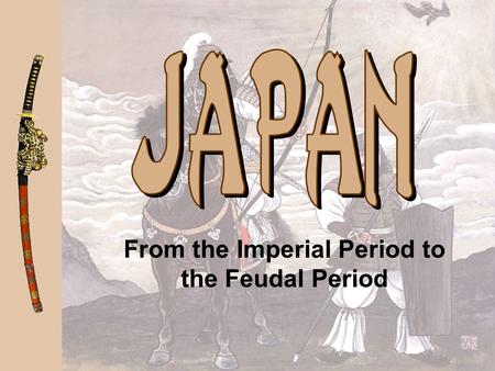 From the Imperial Period to the Feudal Period Early Japan aHundreds of Clans controlled territories aThe people worshipped their own Gods and Goddesses.