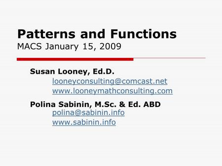 Patterns and Functions MACS January 15, 2009 Susan Looney, Ed.D.  Polina Sabinin, M.Sc. & Ed.