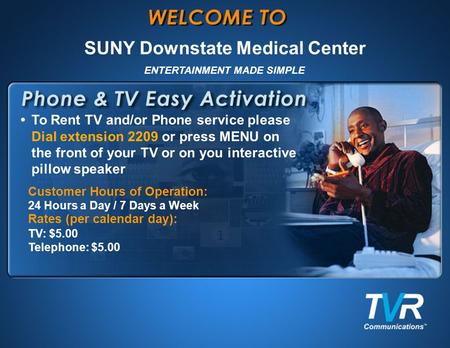 Customer Hours of Operation: 24 Hours a Day / 7 Days a Week Rates (per calendar day): TV: $5.00 Telephone: $5.00 To Rent TV and/or Phone service please.