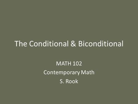 The Conditional & Biconditional MATH 102 Contemporary Math S. Rook.