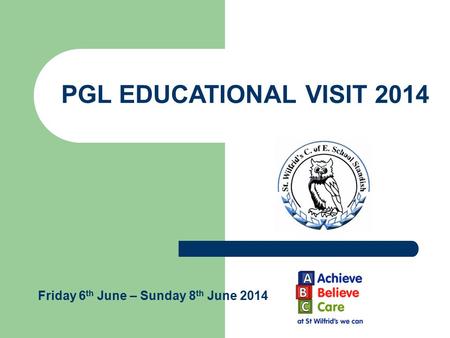 PGL EDUCATIONAL VISIT 2014 Friday 6 th June – Sunday 8 th June 2014.
