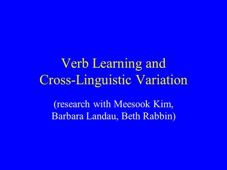 Verb Learning and Cross-Linguistic Variation (research with Meesook Kim, Barbara Landau, Beth Rabbin)