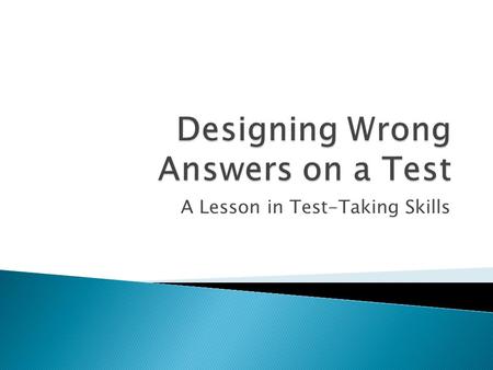 A Lesson in Test-Taking Skills.  Students who design questions often already know the answers  Students who design questions are studying  Students.