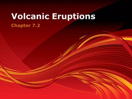 Volcanic Eruptions Chapter 7.2.