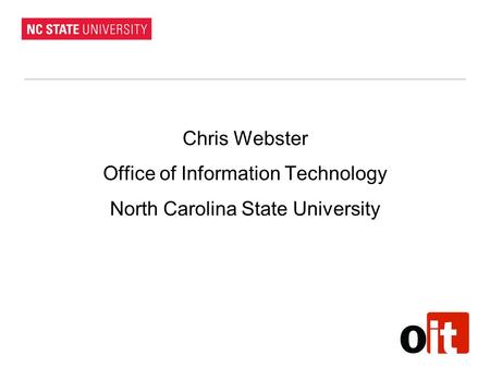 Chris Webster Office of Information Technology North Carolina State University.