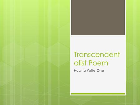 Transcendent alist Poem How to Write One. The Transcendentalist movement was a protest against intellectualism and empiricism; it emerged in the 1830s.